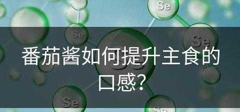 番茄酱如何提升主食的口感？